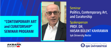 SEMINAR/ Politics, Contemporary Art, and Curatorship - Prof. Dr. Hasan Bülent Kahraman 